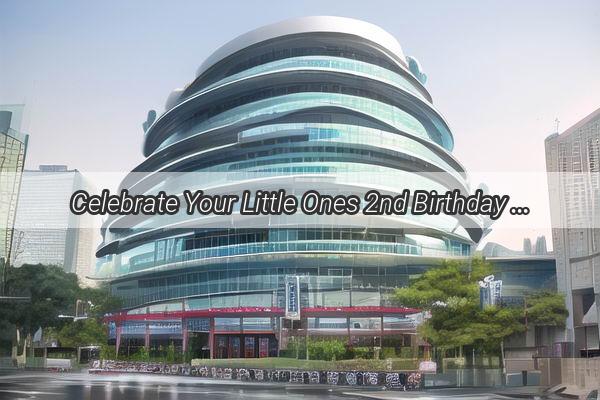 Celebrate Your Little Ones 2nd Birthday in Guangzhous Most Adorable Destinations